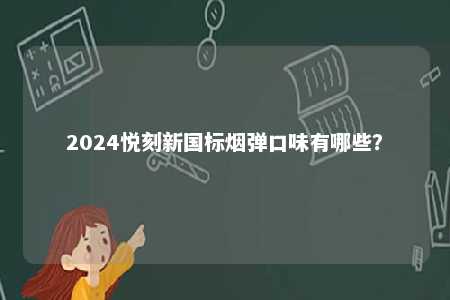2024悦刻新国标烟弹口味有哪些？ 